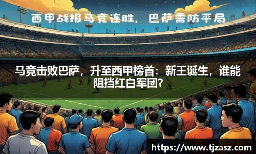 马竞击败巴萨，升至西甲榜首：新王诞生，谁能阻挡红白军团？