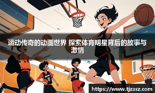 运动传奇的动画世界 探索体育明星背后的故事与激情