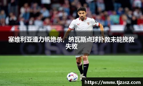 塞维利亚遭力帆绝杀，纳瓦斯点球扑救未能挽救失败