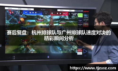 赛后复盘：杭州排球队与广州排球队速度对决的精彩瞬间分析