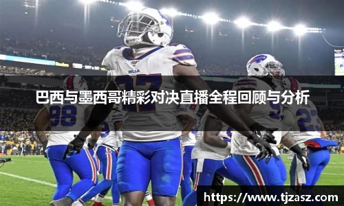 巴西与墨西哥精彩对决直播全程回顾与分析