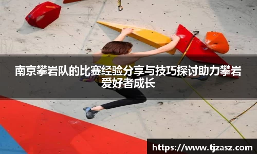 南京攀岩队的比赛经验分享与技巧探讨助力攀岩爱好者成长