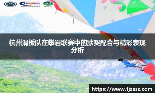 杭州滑板队在攀岩联赛中的默契配合与精彩表现分析